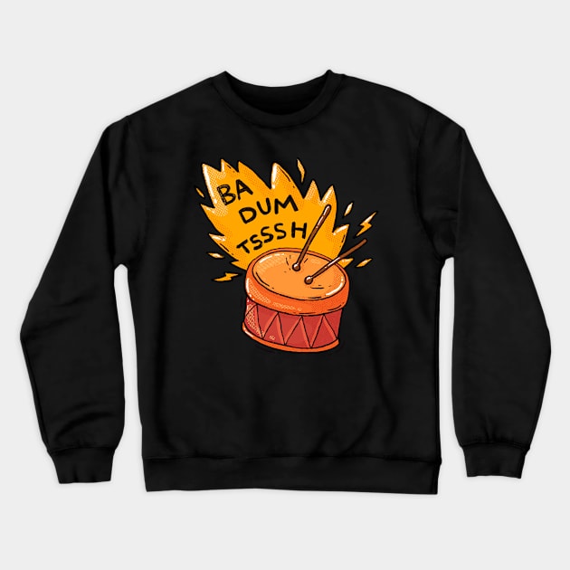 Ba Dum Tsssh Crewneck Sweatshirt by Tania Tania